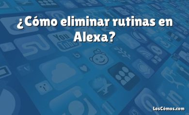 ¿Cómo eliminar rutinas en Alexa?