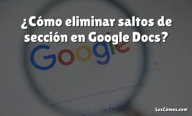 ¿Cómo eliminar saltos de sección en Google Docs?