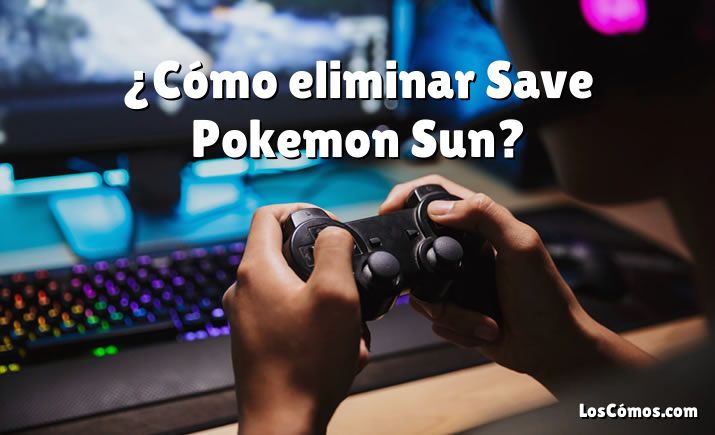 ¿Cómo eliminar Save Pokemon Sun?