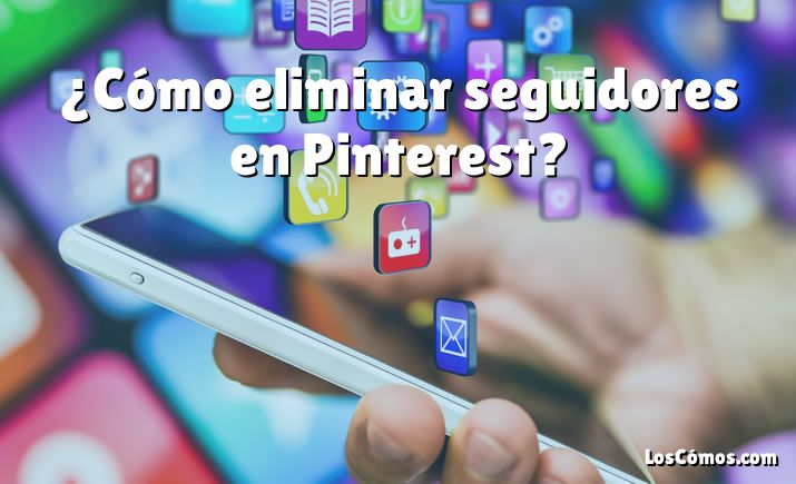 ¿Cómo eliminar seguidores en Pinterest?