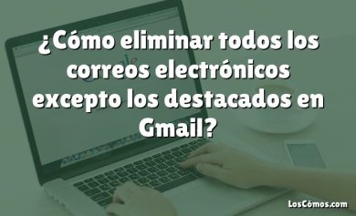 ¿Cómo eliminar todos los correos electrónicos excepto los destacados en Gmail?