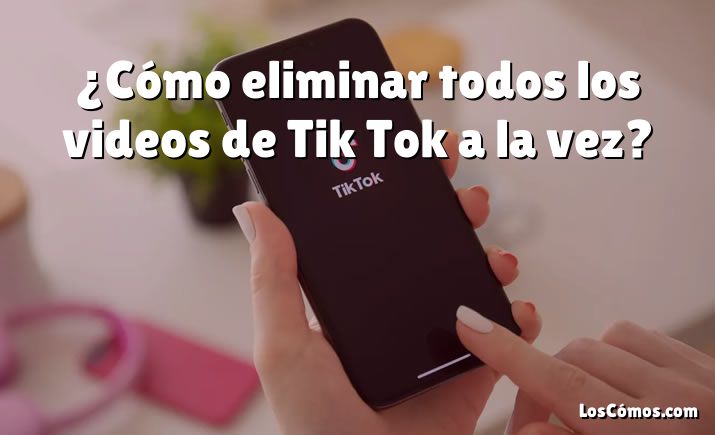 ¿Cómo eliminar todos los videos de Tik Tok a la vez?