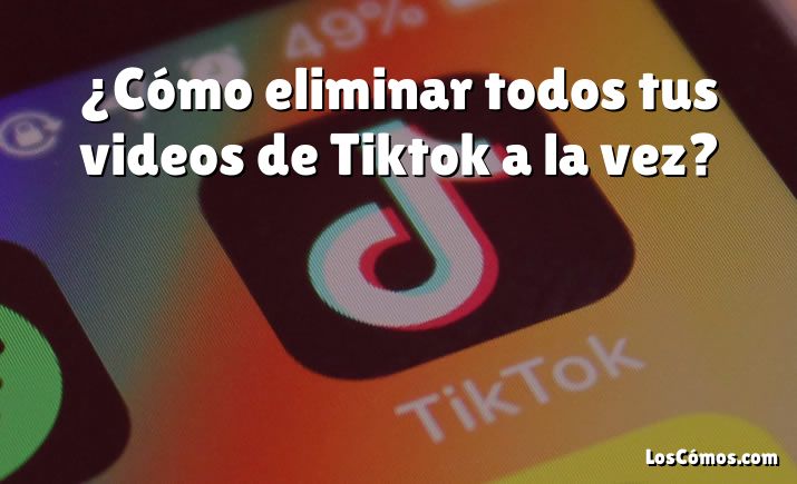 ¿Cómo eliminar todos tus videos de Tiktok a la vez?