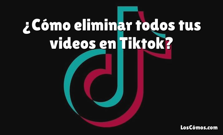 ¿Cómo eliminar todos tus videos en Tiktok?