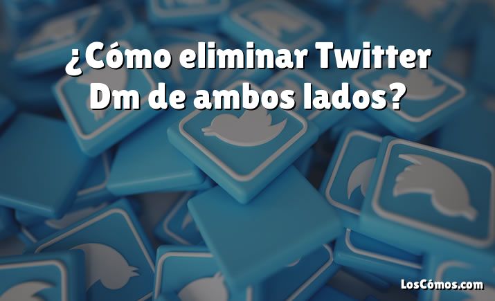 ¿Cómo eliminar Twitter Dm de ambos lados?