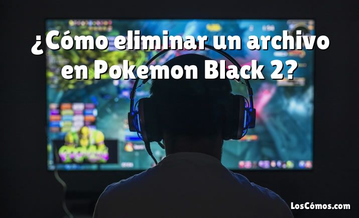 ¿Cómo eliminar un archivo en Pokemon Black 2?