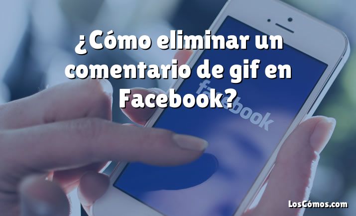 ¿Cómo eliminar un comentario de gif en Facebook?