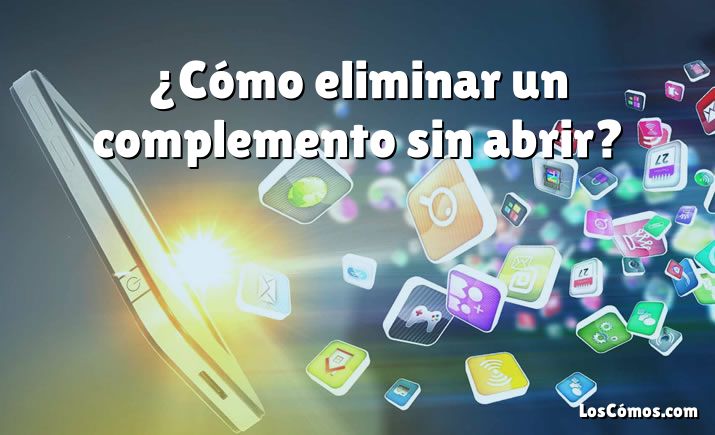 ¿Cómo eliminar un complemento sin abrir?