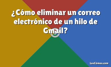 ¿Cómo eliminar un correo electrónico de un hilo de Gmail?