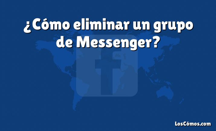 ¿Cómo eliminar un grupo de Messenger?