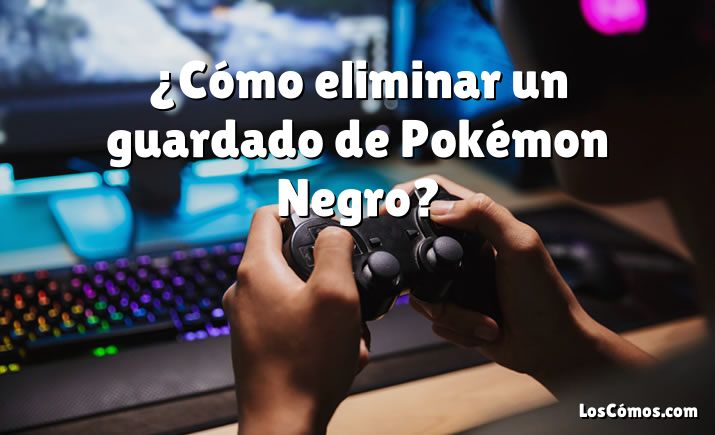 ¿Cómo eliminar un guardado de Pokémon Negro?