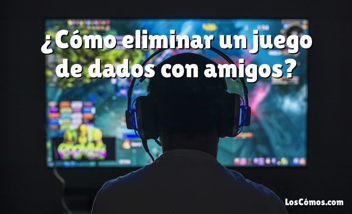 ¿Cómo eliminar un juego de dados con amigos?