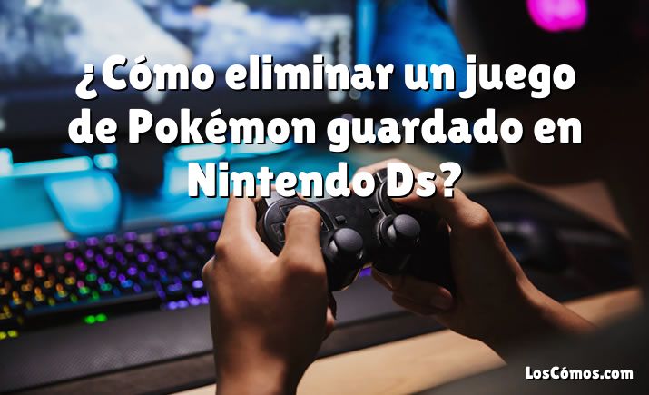 ¿Cómo eliminar un juego de Pokémon guardado en Nintendo Ds?