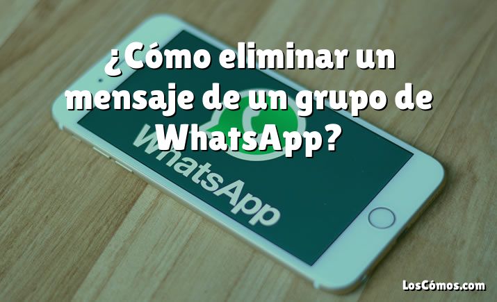 ¿Cómo eliminar un mensaje de un grupo de WhatsApp?