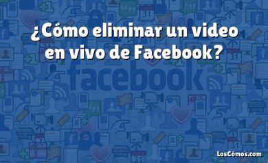 ¿Cómo eliminar un video en vivo de Facebook?