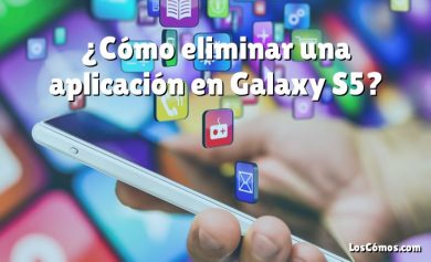 ¿Cómo eliminar una aplicación en Galaxy S5?