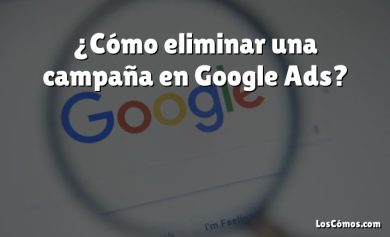 ¿Cómo eliminar una campaña en Google Ads?