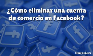 ¿Cómo eliminar una cuenta de comercio en Facebook?