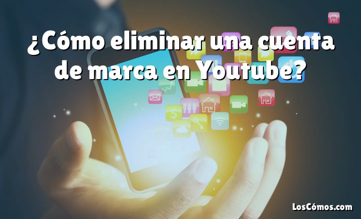 ¿Cómo eliminar una cuenta de marca en Youtube?