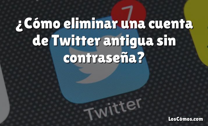 ¿Cómo eliminar una cuenta de Twitter antigua sin contraseña?