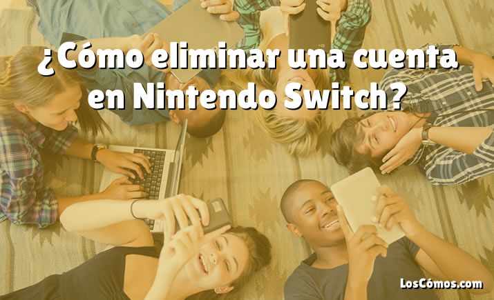 ¿Cómo eliminar una cuenta en Nintendo Switch?