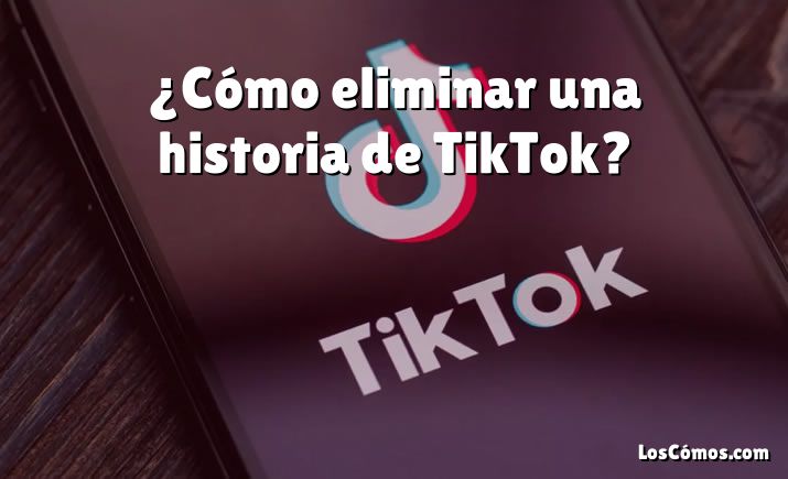 ¿Cómo eliminar una historia de TikTok?