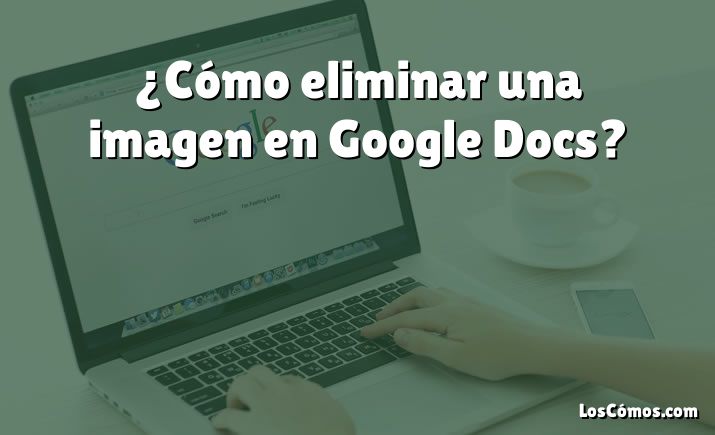 ¿Cómo eliminar una imagen en Google Docs?