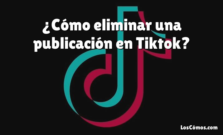¿Cómo eliminar una publicación en Tiktok?
