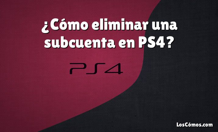¿Cómo eliminar una subcuenta en PS4?
