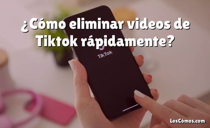¿Cómo eliminar videos de Tiktok rápidamente?