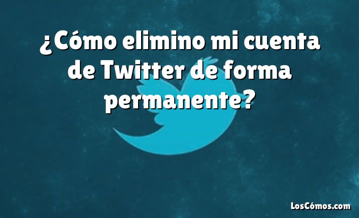 ¿Cómo elimino mi cuenta de Twitter de forma permanente?