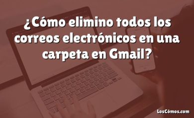 ¿Cómo elimino todos los correos electrónicos en una carpeta en Gmail?