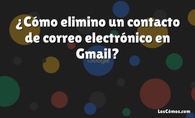 ¿Cómo elimino un contacto de correo electrónico en Gmail?