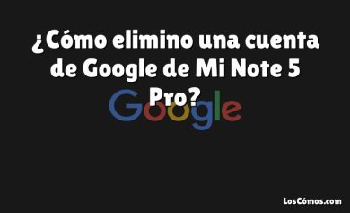 ¿Cómo elimino una cuenta de Google de Mi Note 5 Pro?