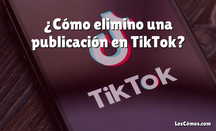 ¿Cómo elimino una publicación en TikTok?