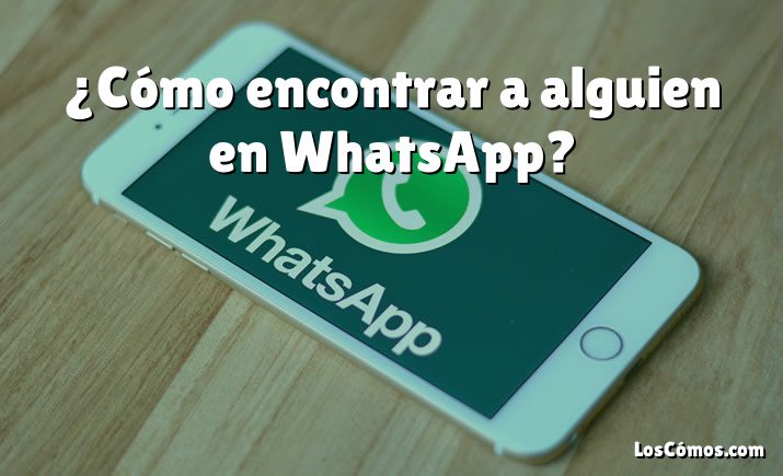 ¿Cómo encontrar a alguien en WhatsApp?