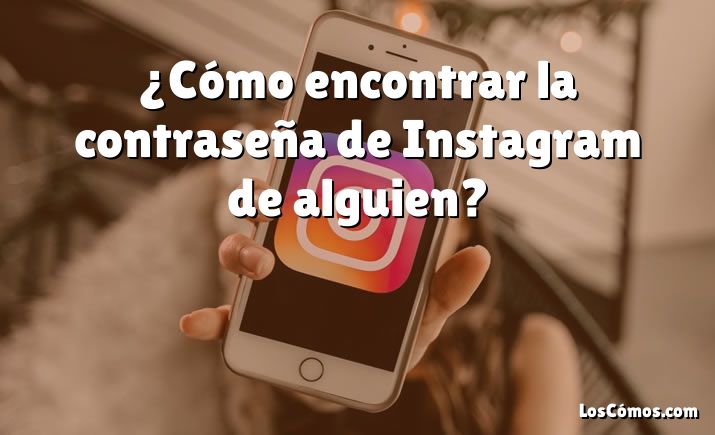 ¿Cómo encontrar la contraseña de Instagram de alguien?