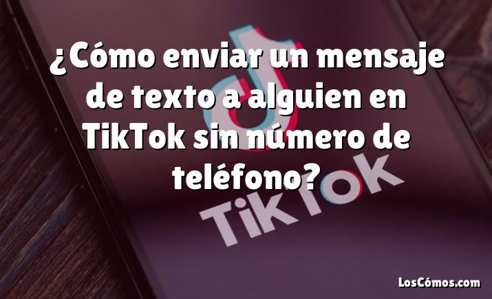 ¿Cómo enviar un mensaje de texto a alguien en TikTok sin número de teléfono?