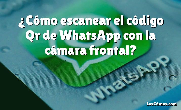 ¿cómo Escanear El Código Qr De Whatsapp Con La Cámara Frontal 2022emk 8419