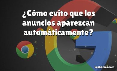 ¿Cómo evito que los anuncios aparezcan automáticamente?