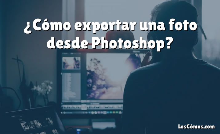 ¿Cómo exportar una foto desde Photoshop?