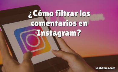 ¿Cómo filtrar los comentarios en Instagram?