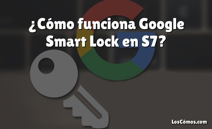 ¿Cómo funciona Google Smart Lock en S7?