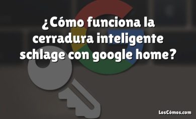 ¿Cómo funciona la cerradura inteligente schlage con google home?