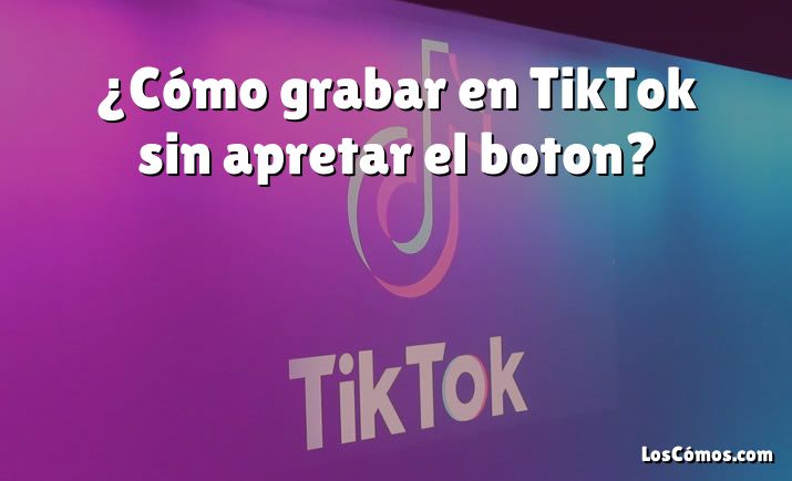 ¿Cómo grabar en TikTok sin apretar el boton?