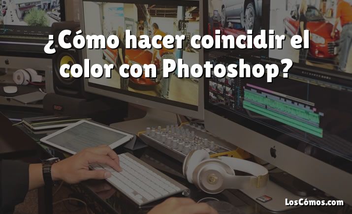 ¿Cómo hacer coincidir el color con Photoshop?