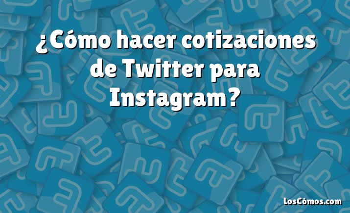 ¿Cómo hacer cotizaciones de Twitter para Instagram?