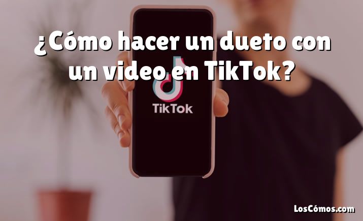 ¿Cómo hacer un dueto con un video en TikTok?