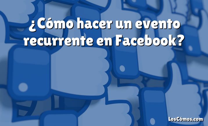 ¿Cómo hacer un evento recurrente en Facebook?