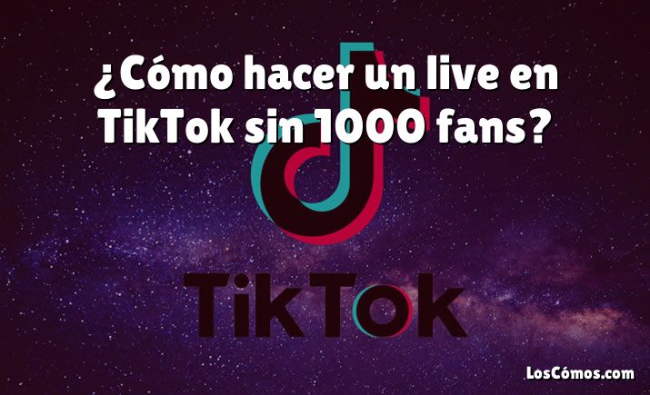 ¿Cómo hacer un live en TikTok sin 1000 fans?